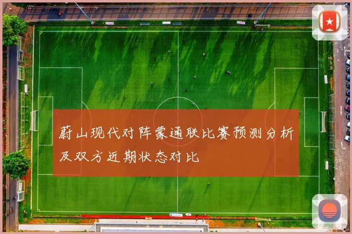蔚山现代对阵蒙通联比赛预测分析及双方近期状态对比