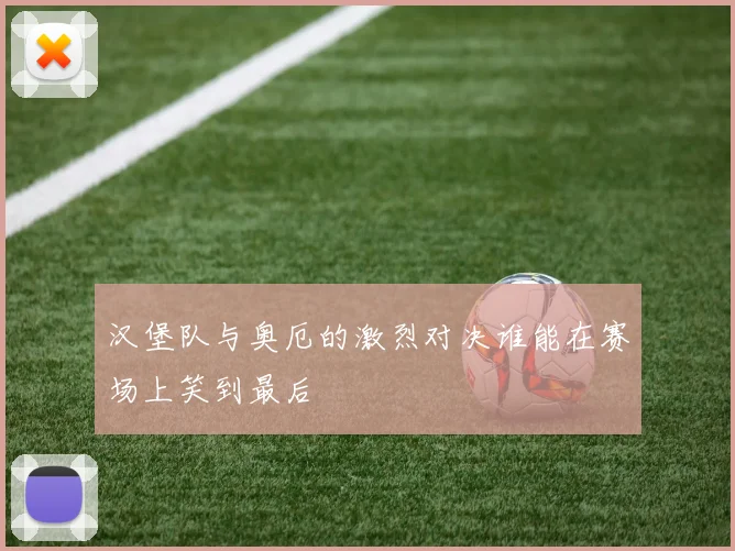 汉堡队与奥厄的激烈对决谁能在赛场上笑到最后