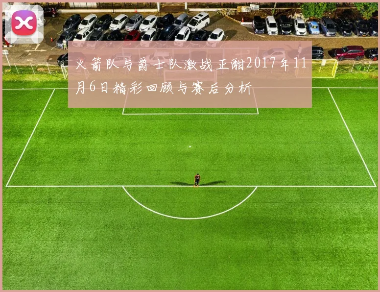 火箭队与爵士队激战正酣2017年11月6日精彩回顾与赛后分析
