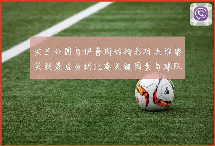 女王公园与伊普斯的精彩对决谁能笑到最后分析比赛关键因素与球队状态