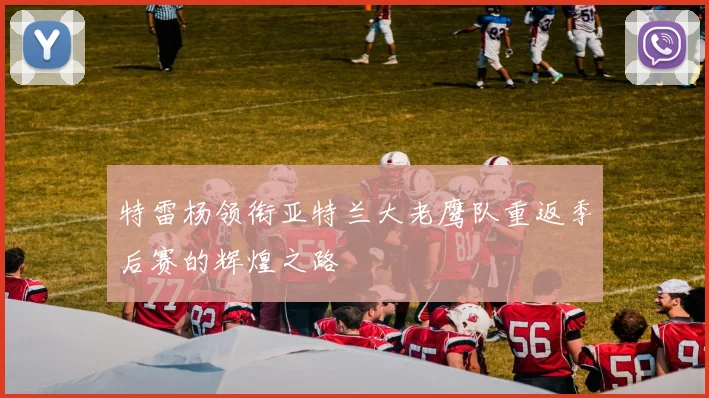 特雷杨领衔亚特兰大老鹰队重返季后赛的辉煌之路